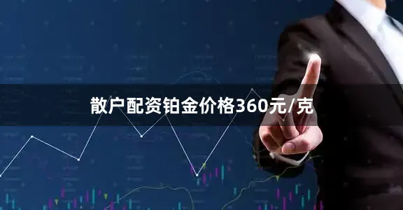 散户配资铂金价格360元/克