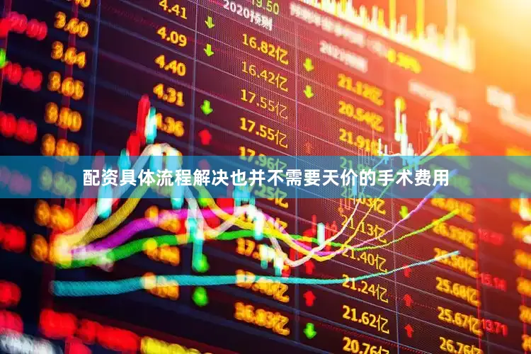 配资具体流程解决也并不需要天价的手术费用